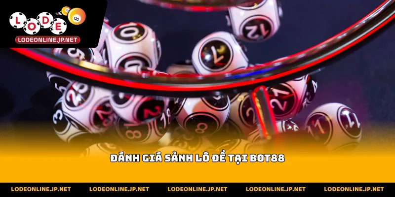Đánh giá sảnh lô đề tại Bot88